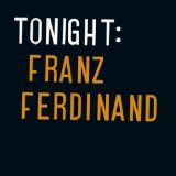 TONIGHT : FRANZ FERDINAND
