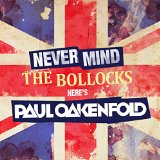 NEVER MINDS THE BOLLOCKS, HERE'S PAUL OAKENFOLD(2CD)
