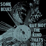 SOME BLUES BUT NOT THE KIND THATS BLUE